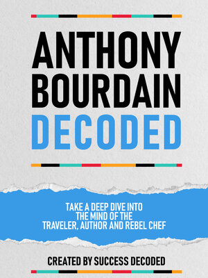 cover image of Anthony Bourdain Decoded--Take a Deep Dive Into the Mind of the Traveler, Author and Rebel Chef
